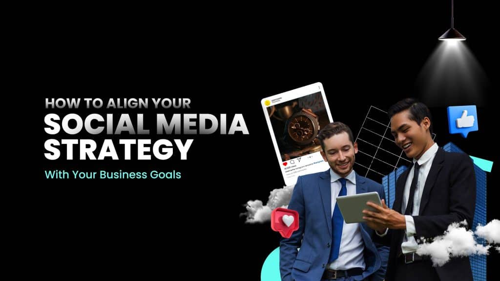 How to align social media strategy for your business goals
