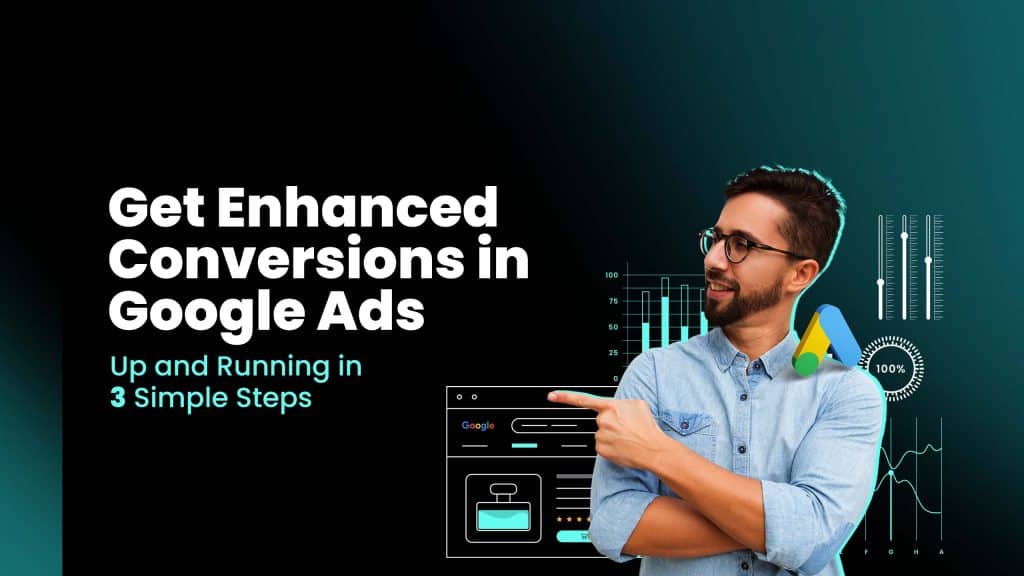 How to Setup Google Ads Enhanced Conversions in 3 Simple Steps