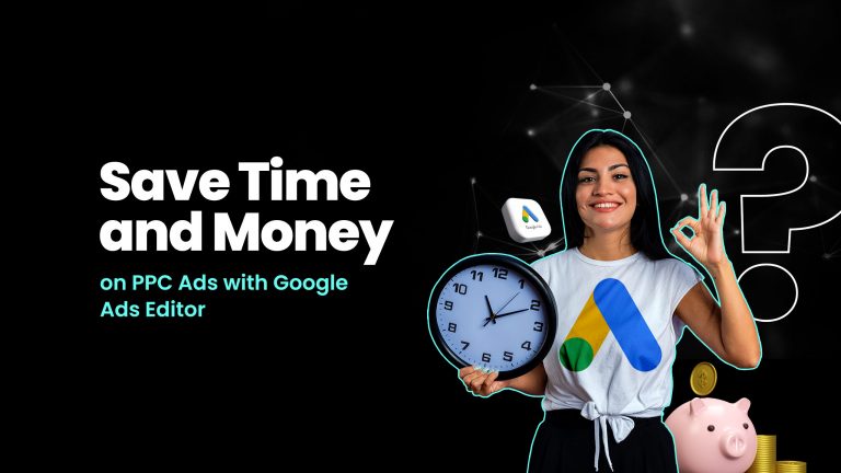 Save Time and Money on PPC Ads With Google Ads Editor
