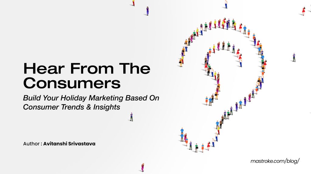 Hear from the consumers - Build your holiday marketing based on consumer trends and insights